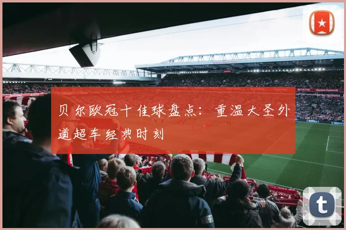 贝尔欧冠十佳球盘点：重温大圣外道超车经典时刻