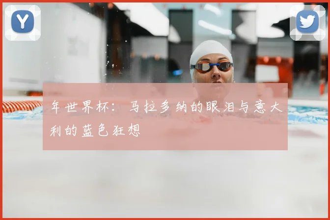 年世界杯:马拉多纳的眼泪与意大利的蓝色狂想